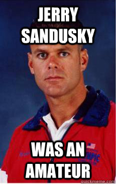 Jerry Sandusky Was an amateur - Jerry Sandusky Was an amateur  Creepy gym teacher