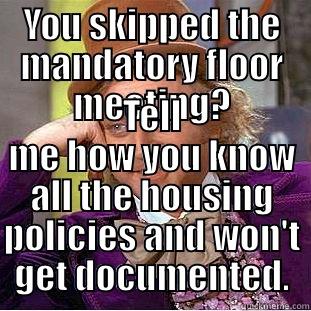 YOU SKIPPED THE MANDATORY FLOOR MEETING? TELL ME HOW YOU KNOW ALL THE HOUSING POLICIES AND WON'T GET DOCUMENTED. Condescending Wonka