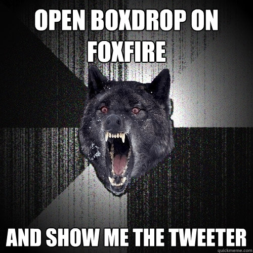 OPEN BOXDROP ON FOXFIRE AND SHOW ME THE TWEETER  Insanity Wolf