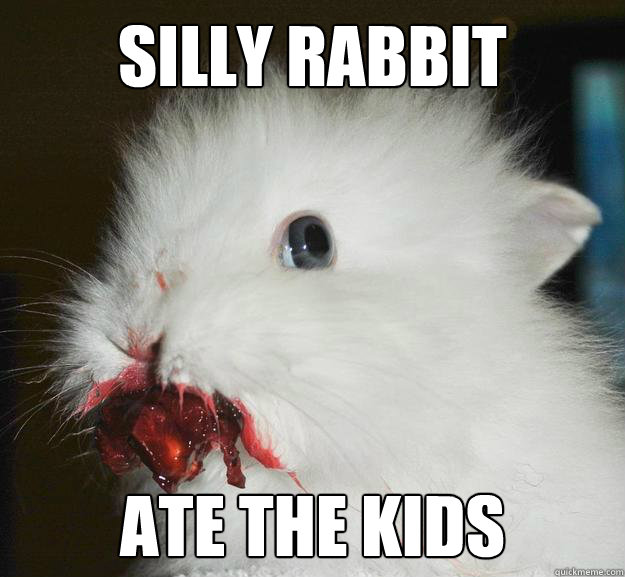 Silly rabbit ate the kids Misc quickmeme