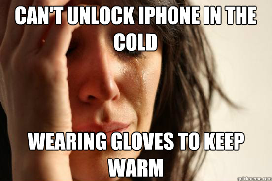 can't unlock iphone in the cold Wearing gloves to keep warm  First World Problems
