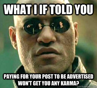 What I If told you paying for your post to be advertised won't get you any Karma?  Conspiracy Morpheus 2