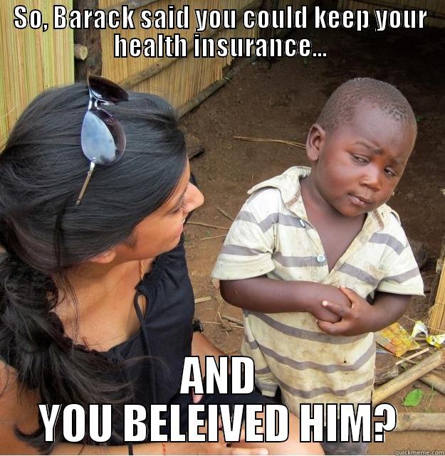 SO, BARACK SAID YOU COULD KEEP YOUR HEALTH INSURANCE... AND YOU BELEIVED HIM? Skeptical Third World Kid