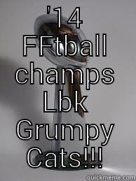 '14 FFTBALL CHAMPS LBK GRUMPY CATS!!!  Misc
