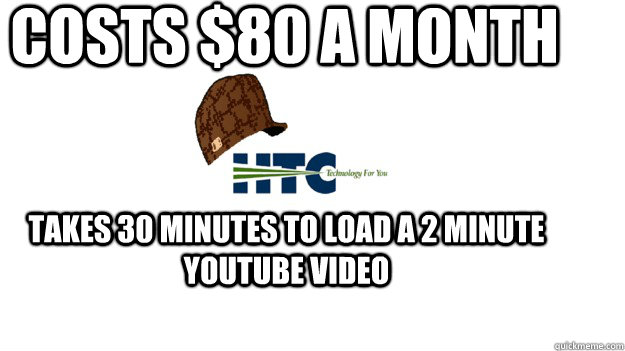Costs $80 a month Takes 30 minutes to load a 2 minute Youtube Video - Costs $80 a month Takes 30 minutes to load a 2 minute Youtube Video  Scumbag Highland