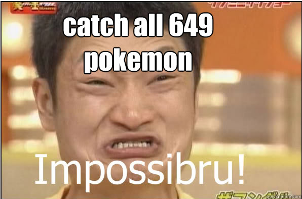 catch all 649 
pokemon - catch all 649 
pokemon  Impossibru