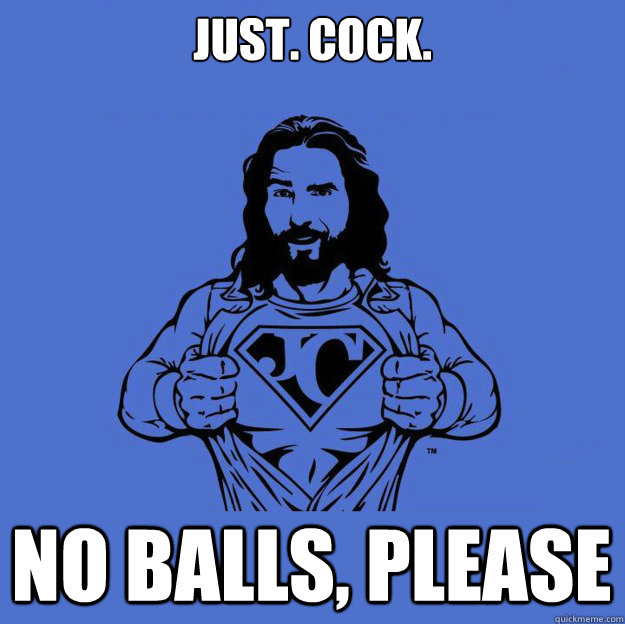 just. cock. no balls, please  Super jesus
