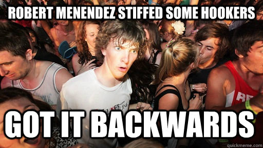 Robert Menendez Stiffed some hookers Got it backwards   Sudden Clarity Clarence