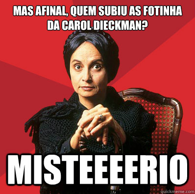 Mas afinal, QUEM subiu as fotinha da carol dieckman? MISTEEEERIO  Perpetua