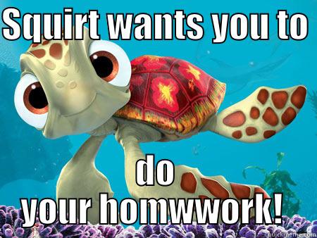 SQUIRT WANTS YOU TO  DO YOUR HOMWWORK!  Misc