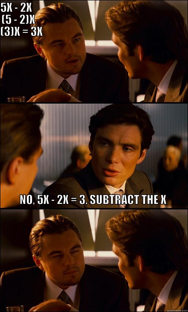 5X - 2X                                                                          (5 - 2)X                                                                        (3)X = 3X                                                                                       Inception