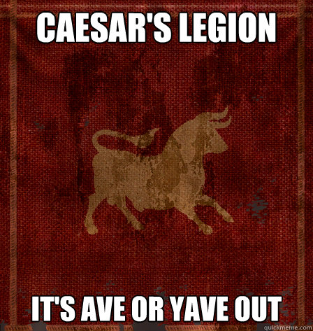 caesar's legion it's ave or yave out  Caesars Legion