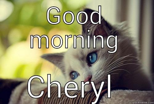 GOOD MORNING CHERYL  First World Problems Cat
