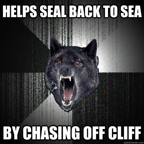 HELPS SEAL BACK TO SEA BY CHASING OFF CLIFF  Insanity Wolf