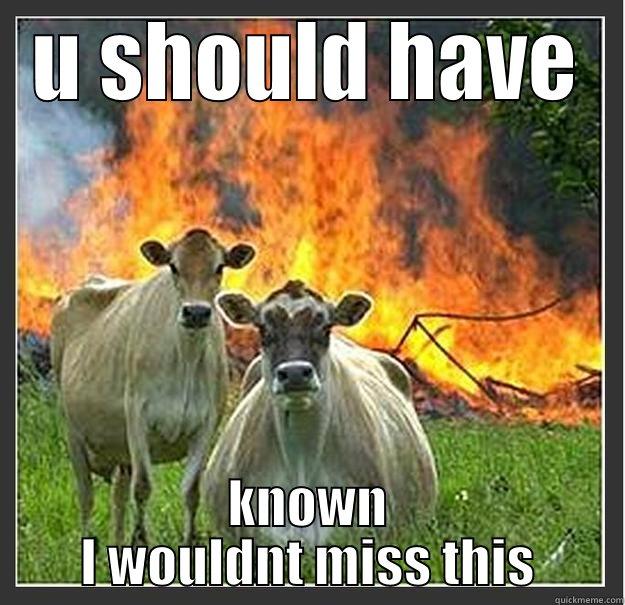 U SHOULD HAVE KNOWN I WOULDNT MISS THIS Evil cows