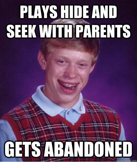 Plays Hide and Seek with Parents Gets Abandoned - Plays Hide and Seek with Parents Gets Abandoned  Bad Luck Brian