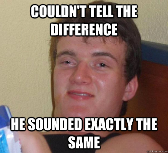 Couldn't Tell The Difference He Sounded exactly the same - Couldn't Tell The Difference He Sounded exactly the same  10guyobtober2