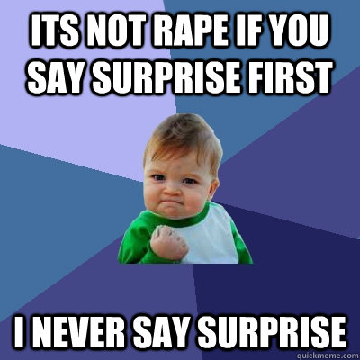 its not rape if you say surprise first i never say surprise  Success Kid