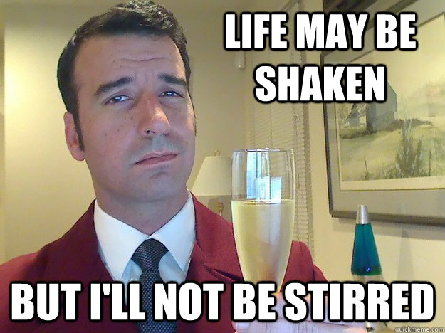 Life may be shaken But I'll not be stirred - Life may be shaken But I'll not be stirred  Fabulous Divorced Guy