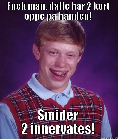 FUCK MAN, DALLE HAR 2 KORT OPPE PÅ HÅNDEN! SMIDER 2 INNERVATES! Bad Luck Brian