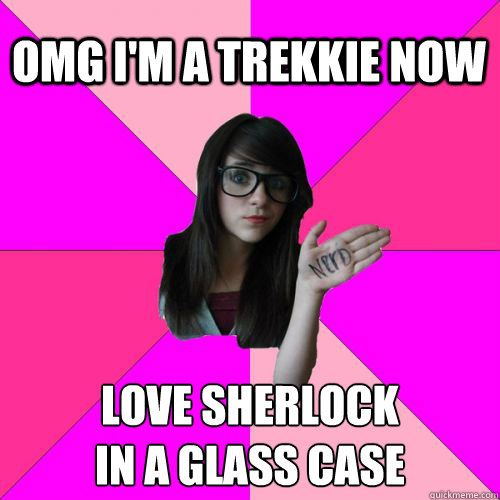 OMG I'm a trekkie now love sherlock 
in a glass case - OMG I'm a trekkie now love sherlock 
in a glass case  Fake Nerd Girl
