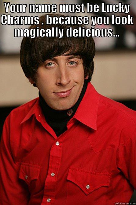 YOUR NAME MUST BE LUCKY CHARMS , BECAUSE YOU LOOK MAGICALLY DELICIOUS...  Pickup Line Scientist
