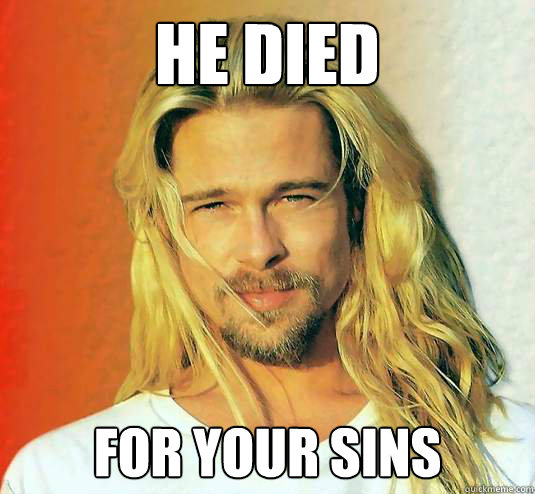 He died for your sins - He died for your sins  Brad Pitt is Jesus