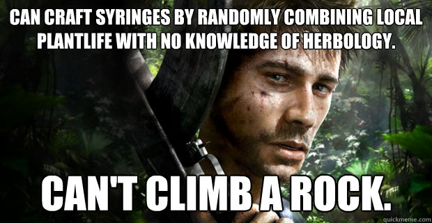 Can craft syringes by randomly combining local plantlife with no knowledge of herbology. Can't climb a rock. - Can craft syringes by randomly combining local plantlife with no knowledge of herbology. Can't climb a rock.  Misc