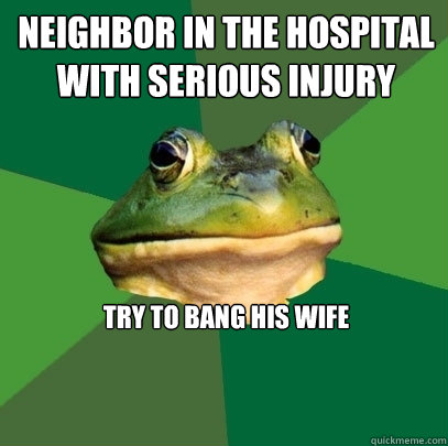 neighbor in the hospital with serious injury try to bang his wife



  Foul Bachelor Frog