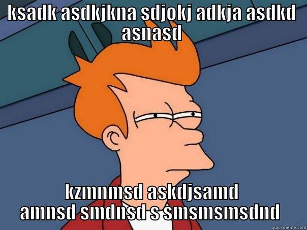 KSADK ASDKJKNA SDJOKJ ADKJA ASDKD ASNASD KZMNMSD ASKDJSAMD AMNSD SMDNSD S SMSMSMSDND  Futurama Fry