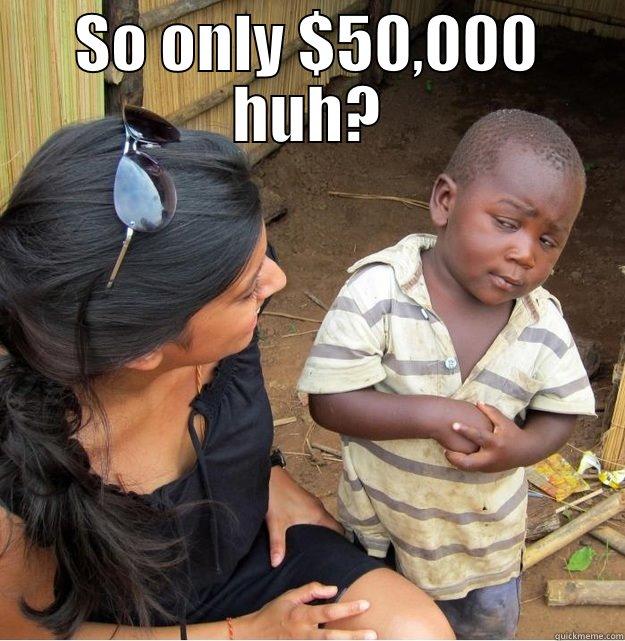SO ONLY $50,000 HUH?  Skeptical Third World Kid