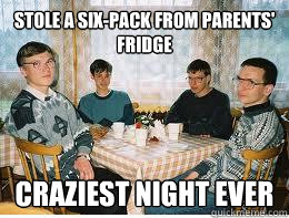 Stole a six-pack from parents' fridge craziest night ever  