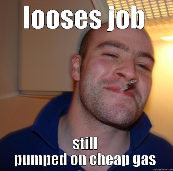 LOOSES JOB STILL PUMPED ON CHEAP GAS Good Guy Greg 