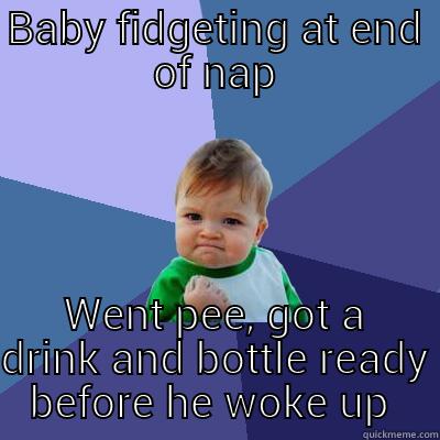 BABY FIDGETING AT END OF NAP WENT PEE, GOT A DRINK AND BOTTLE READY BEFORE HE WOKE UP  Success Kid