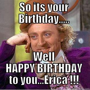 SO ITS YOUR BIRTHDAY..... WELL HAPPY BIRTHDAY TO YOU...ERICA !!! Creepy Wonka