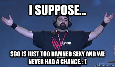 I suppose... Sco is just too damned sexy and we never had a chance. :'( - I suppose... Sco is just too damned sexy and we never had a chance. :'(  Blood Legion World First