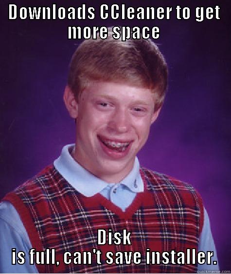 DOWNLOADS CCLEANER TO GET MORE SPACE DISK IS FULL, CAN'T SAVE INSTALLER. Bad Luck Brian