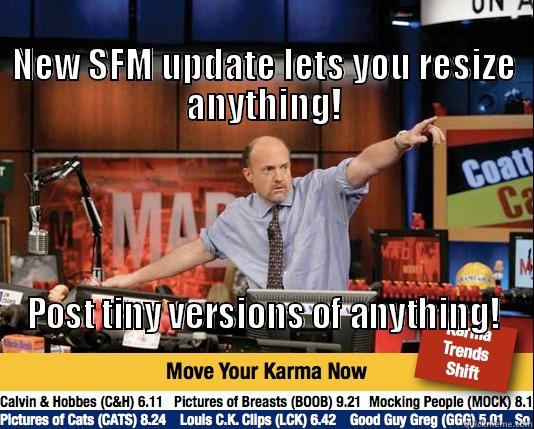 New features you say? -                                                                          NEW SFM UPDATE LETS YOU RESIZE ANYTHING! POST TINY VERSIONS OF ANYTHING!                                                                                                                                          Mad Karma with Jim Cramer