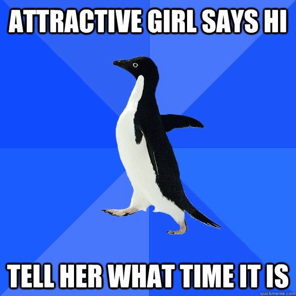 Attractive girl says hi Tell her what time it is  Socially Awkward Penguin