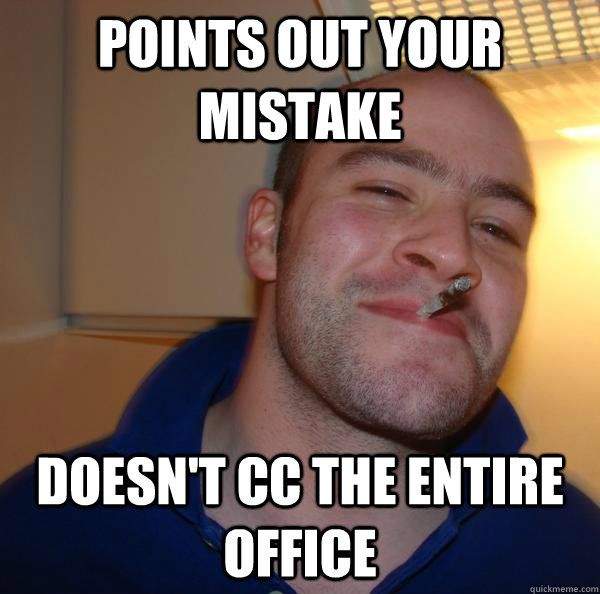 points out your mistake doesn't cc the entire office - points out your mistake doesn't cc the entire office  Misc