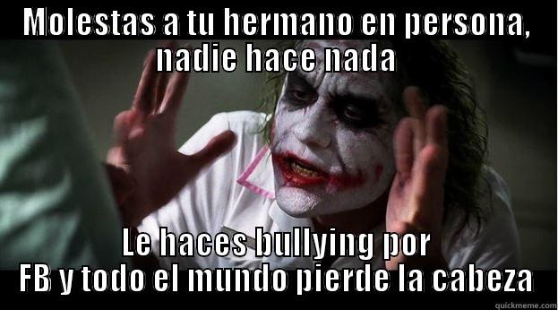 MOLESTAS A TU HERMANO EN PERSONA, NADIE HACE NADA LE HACES BULLYING POR FB Y TODO EL MUNDO PIERDE LA CABEZA Joker Mind Loss