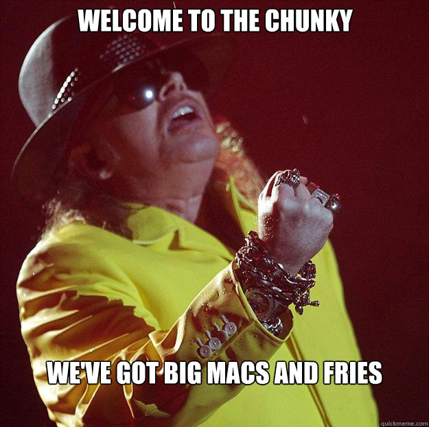 Welcome to the chunky we've got big macs and fries - Welcome to the chunky we've got big macs and fries  Fat Axl