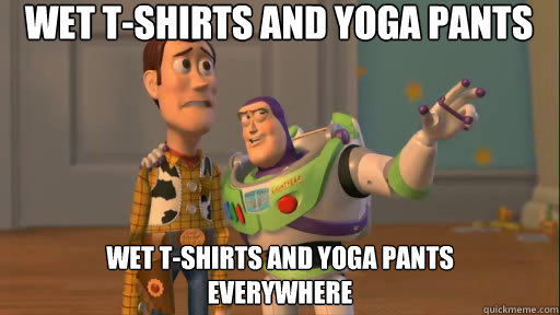 wet t-shirts and yoga pants wet t-shirts and yoga pants 
everywhere - wet t-shirts and yoga pants wet t-shirts and yoga pants 
everywhere  Everywhere