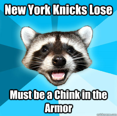 New York Knicks Lose Must be a Chink in the Armor  - New York Knicks Lose Must be a Chink in the Armor   Lame Pun Coon