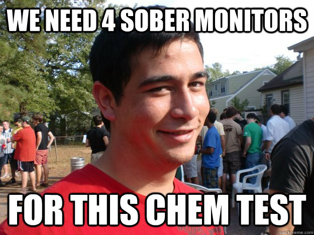 we need 4 sober monitors for this chem test  