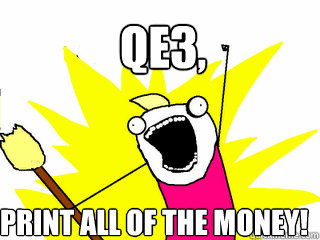 QE3, print all of the money!  All The Things
