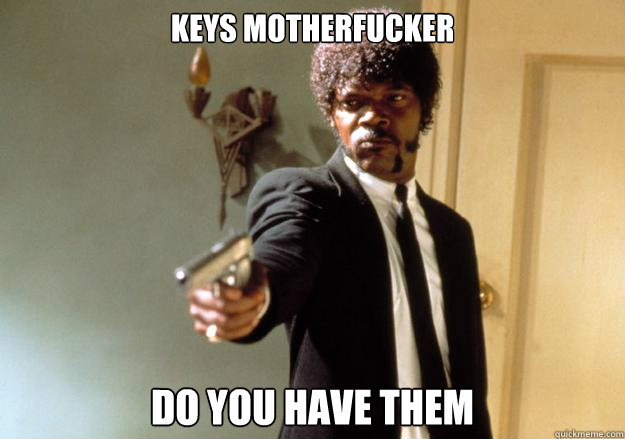 Keys motherfucker do you have them  Samuel L Jackson