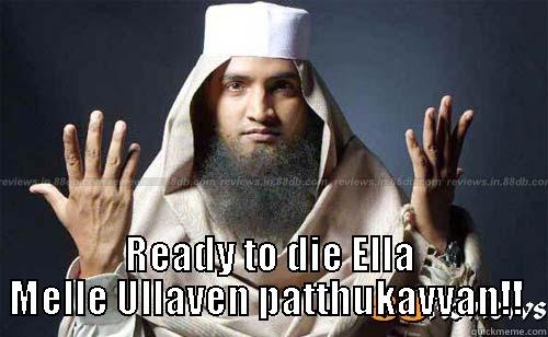  READY TO DIE ELLA MELLE ULLAVEN PATTHUKAVVAN!!  Misc