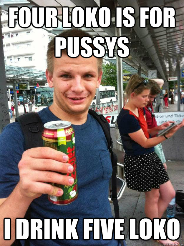Four Loko is for pussys I drink five loko - Four Loko is for pussys I drink five loko  Energycoholic KId