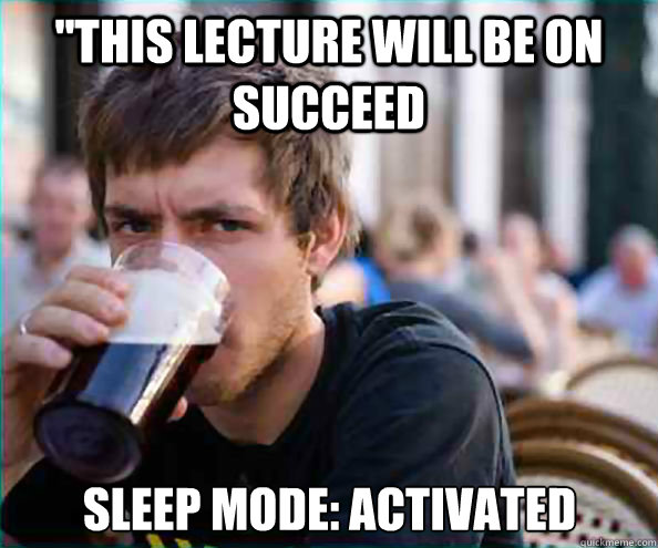 ''This lecture will be on succeed Sleep mode: Activated  Lazy College Senior